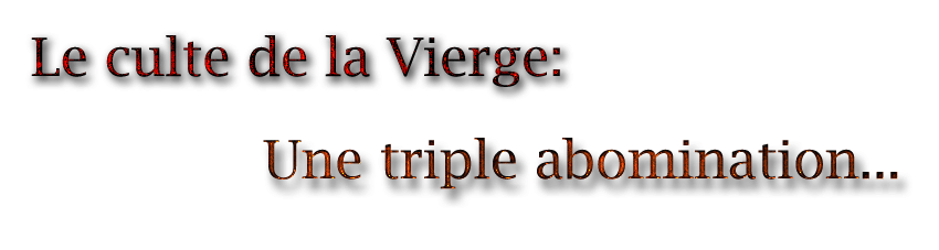 Le culte de la "Vierge Marie" une triple abomination!…