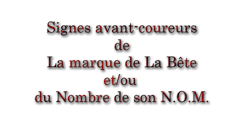 Signes avant-coureurs  de  La marque de La Bête  et/ou   du Nombre de son N.O.M.