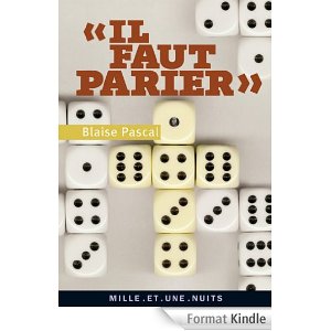 Blaise Pascal, "Il faut parier". Pensées sur le pari, le jeu et le divertissement Mille et une nuits,