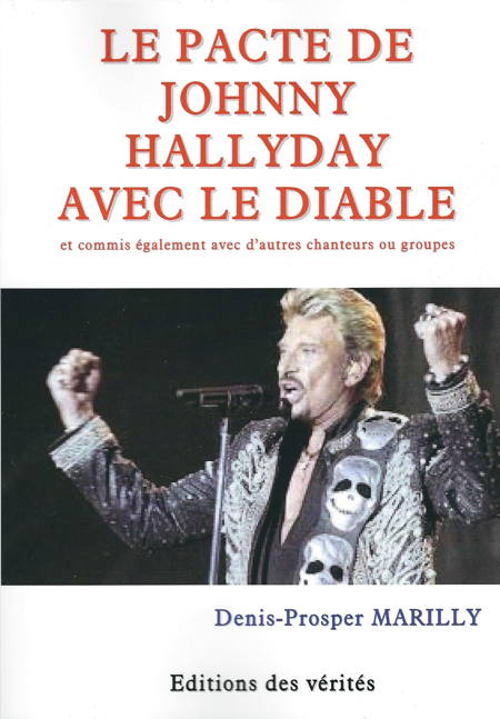 Le pacte de Johnny Hallyday avec le diable  et commis également avec d'autres chanteurs ou groupes   par Denis-Prosper Marilly 