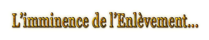 L'imminence de l'enlèvement de l'Eglise